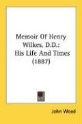 Memoir Of Henry Wilkes, D.D.: His Life And Times (1887)