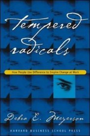 Tempered Radicals: How People Use Difference to Inspire Change at Work