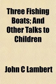 Three Fishing Boats; And Other Talks to Children