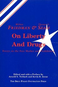 Friedman and Szasz on Liberty and Drugs: Essays on the Free Market and Prohibition