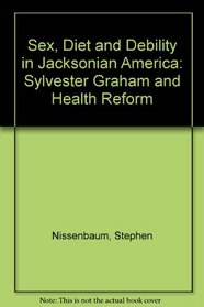 Sex, Diet, and Debility in Jacksonian America: Sylvester Graham and Health Reform