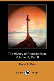 The History of Protestantism, Volume III, Part II (Dodo Press)