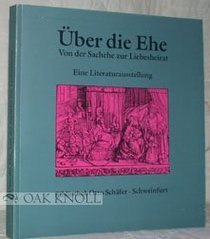 Uber die Ehe: Von der Sachehe zur Liebesheirat : eine Literaturausstellung in der Bibliothek Otto Schafer, Schweinfurt, 18. April-31. Oktober 1993 (German Edition)