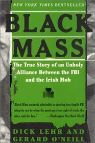 Black Mass : The True Story of an Unholy Alliance Between the FBI and the Irish Mob