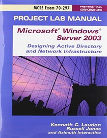 MCSE Designing a Microsoft Windows Server 2003 Active Directory and Network Infrastructure Exam Cram 2 (Exam Cram 70-297): AND Project Lab Manual