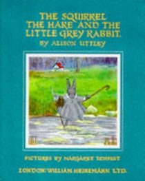 The Squirrel, the Hare and Little Rabbit (Little Grey Rabbit: the Classic Editions)