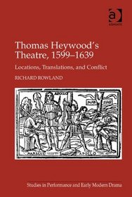 Thomas Heywood's Theatre, 1599-1639 (Studies in Performance and Early Modern Drama)