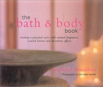 The Bath and Body Book: Creating a Personal Oasis with Natural Fragrances, Scented Lotions and Decorative Effects
