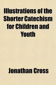 Illustrations of the Shorter Catechism for Children and Youth