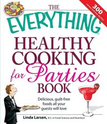 The Everything Healthy Cooking for Parties: Delicious, guilt-free foods all your guests will love (Everything Series)