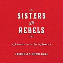 Sisters and Rebels: A Struggle for the Soul of America