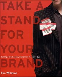 Take a Stand for Your Brand: Building a Great Agency Brand from the Inside Out