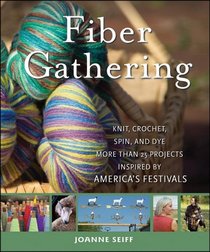 Fiber Gathering: Knit, Crochet, Spin, and Dye More than 20 Projects Inspired by America's Festivals