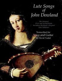 Lute Songs of John Dowland : The Original First and Second Books Including Dowland's Original Lute Tablature