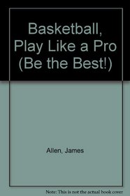 Basketball, Play Like a Pro (Be the Best!)