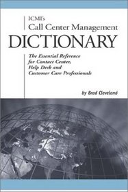 ICMI's Call Center Management Dictionary: The Essential Reference for Contact Center, Help Desk and Customer Care Professionals