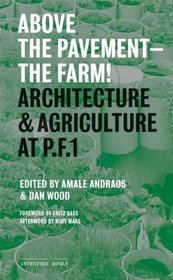 Above the Pavement - the Farm! : Architecture & Agriculture at Public Farm 1 (Inventory Books)