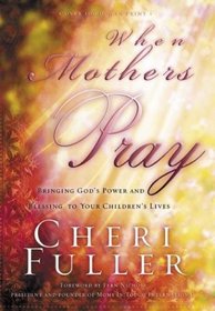 When Mothers Pray : Bringing God's Power and Blessing to Your Children's Lives