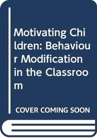 Motivating children; behavior modification in the classroom