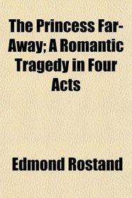 The Princess Far-Away; A Romantic Tragedy in Four Acts