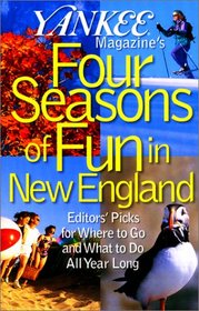 Yankee Magazine's Four Seasons of Fun in New England: Editors' Picks for Where to Go and What to Do all Year Long