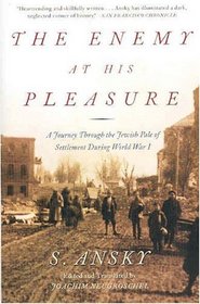 The Enemy at His Pleasure : A Journey Through the Jewish Pale of Settlement During World War I