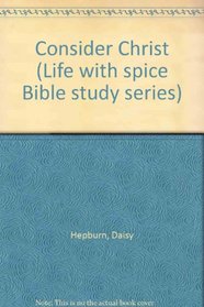 Consider Christ (Life with spice Bible study series)