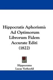 Hippocratis Aphorismi: Ad Optimorum Librorum Fidem Accurate Editi (1822) (Latin Edition)