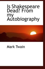 Is Shakespeare Dead? from my Autobiography [by] Mark Twain