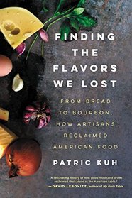 Finding the Flavors We Lost: From Bread to Bourbon, How Artisans Reclaimed American Food
