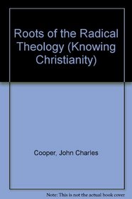 ROOTS OF THE RADICAL THEOLOGY (KNOWING CHRISTIANITY S.)
