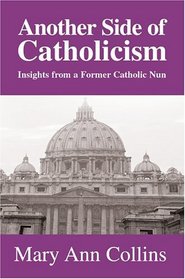 Another Side of Catholicism : Insights from a Former Catholic Nun