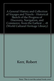 A General History and Collection of Voyages and Travels - Historical Sketch of the Progress of Discovery, Navigation, and Commerce, from the Earliest Records ... Stevenson (World Cultural Heritage Library)