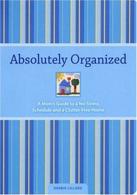 Absolutely Organized: A Mom's Guide to a No-stress Schedule and Clutter-free Home