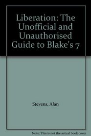 Liberation: The Unofficial and Unauthorised Guide to Blake's 7 (Blakes 7)