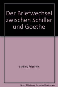 Der Briefwechsel zwischen Schiller und Goethe (German Edition)