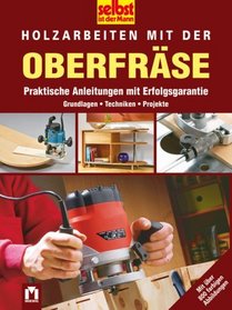 Selbst ist der Mann. Holzarbeiten mit der Oberfrse