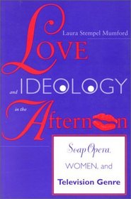 Love and Ideology in the Afternoon: Soap Opera, Women, and Television Genre (Arts and Politics of the Everyday)
