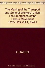 The Making of the Transport and General Workers' Union: The Emergence of the Labour Movement 1870-1922 Vol 1, Part 2