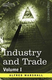 Industry and Trade: Volume I