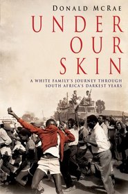 Under Our Skin: A White Family's Journey Through South Africa's Darkest Years [Hardcover]