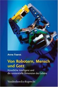 Von Robotern, Mensch und Gott: Kunstliche Intelligenz und die existentielle Dimension des Lebens (German Edition)