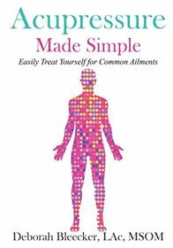 Acupressure Made Simple: Easily Treat Yourself for Common Ailments