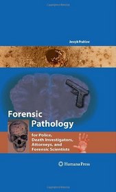 Forensic Pathology for Police, Death Investigators, Attorneys, and Forensic Scientists