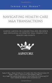 Navigating Health Care M&A Transactions: Leading Lawyers on Conducting Due Diligence and Developing an Effective Deal Strategy for Health Care Clients (Inside the Minds)