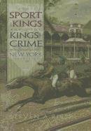 The Sport of Kings and the Kings of Crime: Horse Racing, Politics, and Organized Crime in New York, 1865-1913