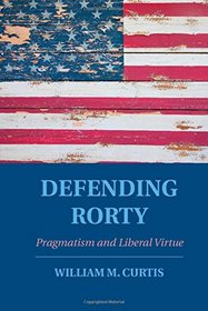 Defending Rorty: Pragmatism and Liberal Virtue