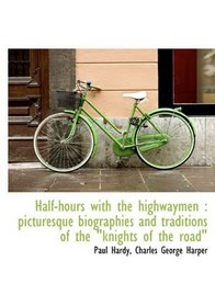 Half-hours with the highwaymen: picturesque biographies and traditions of the 