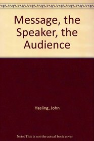 Message, the Speaker, the Audience (McGraw-Hill series in speech)