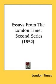 Essays From The London Time: Second Series (1852)